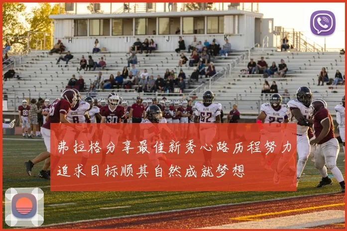 弗拉格分享最佳新秀心路历程努力追求目标顺其自然成就梦想