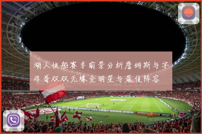 湖人快船赛季前景分析詹姆斯与字母哥双双无缘全明星与最佳阵容