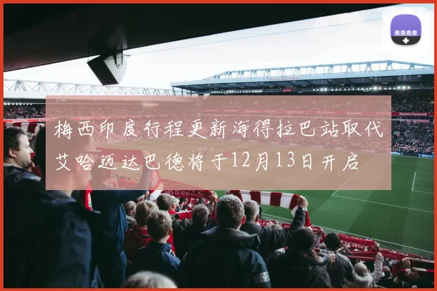 梅西印度行程更新海得拉巴站取代艾哈迈达巴德将于12月13日开启