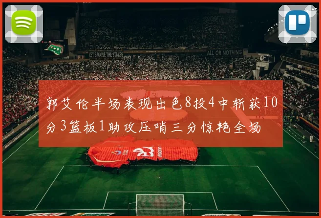 郭艾伦半场表现出色8投4中斩获10分3篮板1助攻压哨三分惊艳全场